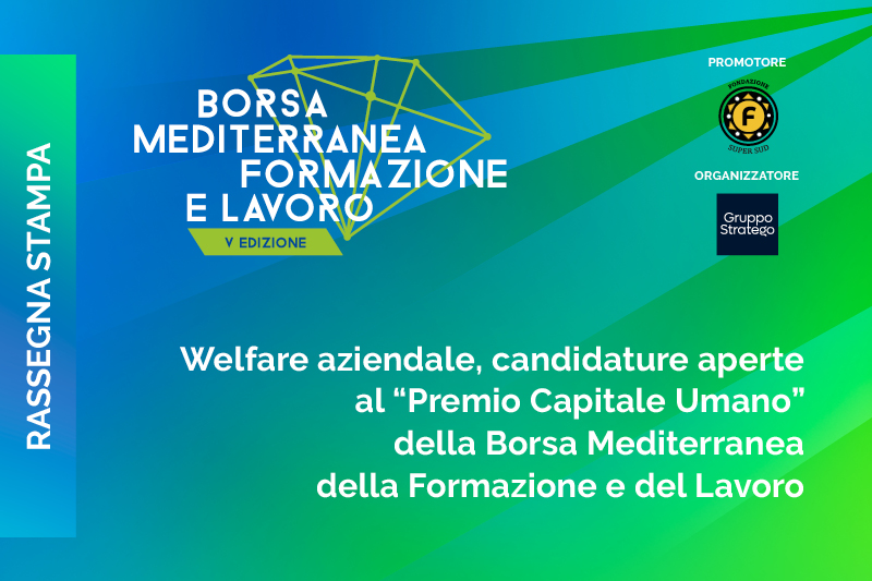 Welfare aziendale, candidature aperte al “Premio Capitale Umano” della Borsa Mediterranea della Formazione e del Lavoro